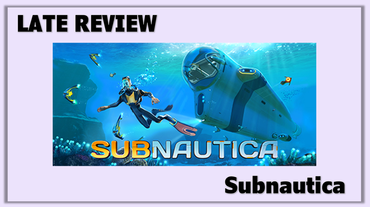 Late Review: Subnautica