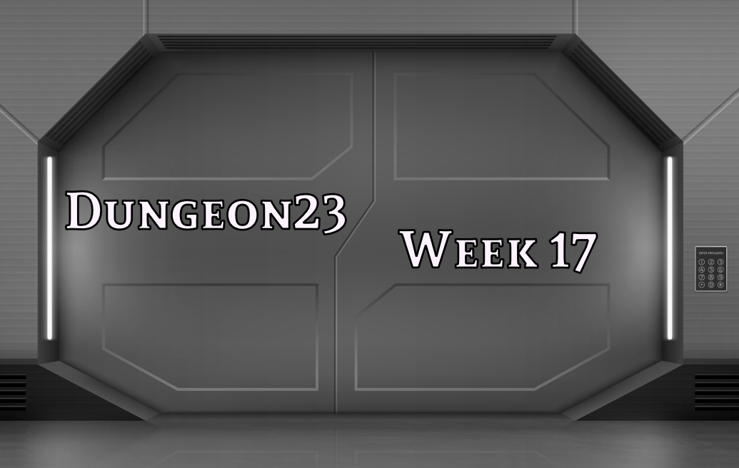 Dungeon23 – Week&nbsp;17